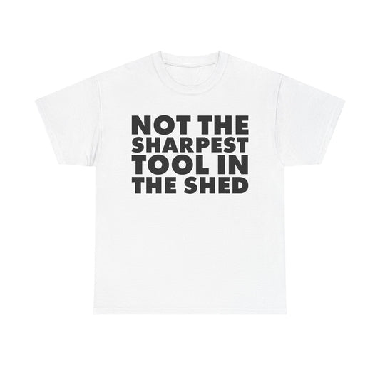 Not The Sharpest Tool In The Shed T-Shirt
