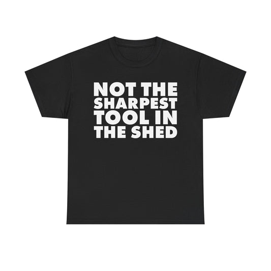 Not The Sharpest Tool In The Shed T-Shirt